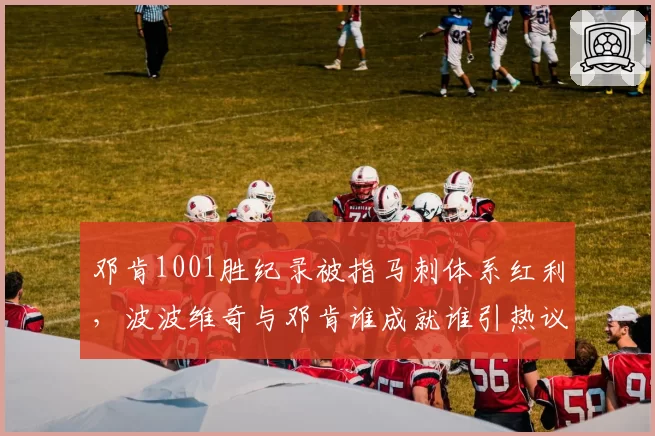 邓肯1001胜纪录被指马刺体系红利，波波维奇与邓肯谁成就谁引热议